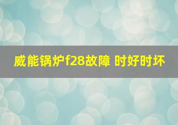 威能锅炉f28故障 时好时坏